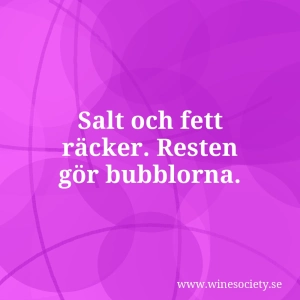 Salt och fett räcker. Resten gör bubblorna.