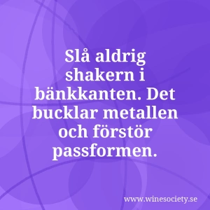 Slå aldrig shakern i bänkkanten. Det bucklar metallen och förstör passformen.